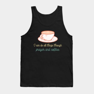 I can do all things through Prayer and Coffee Tank Top